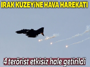 Irak kuzeyine hava harekatı, 4 terörist etkisiz hale getirildi