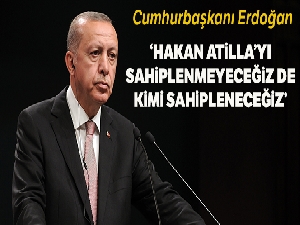 Cumhurbaşkanı Erdoğan: 'Hakan Atilla bizim evladımızdır'