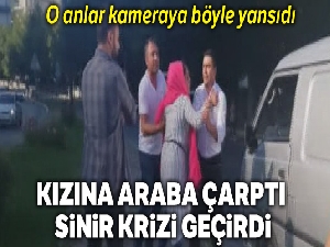 Kızına araba çarpan anne sinir krizi geçirdi
