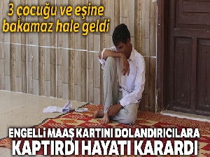 Engelli maaş kartını dolandırıcılara kaptırdı hayatı karardı