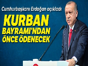 Cumhurbaşkanı Erdoğan: '1 milyar 200 milyon lira desteği Kurban Bayramı'ndan önce ödeyeceğiz'