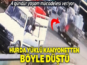 Hurda yüklü kamyonetten böyle düştü, 4 gündür hayat mücadelesi veriyor