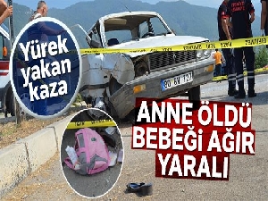 Trafik kazasında anne ve bebeği hayatını kaybetti