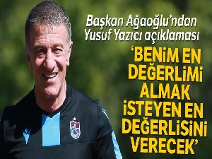 Ahmet Ağaoğlu: 'Yusuf benim en değerlim. Onu almak isteyen en değerlisini verecek'