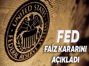 Fed faiz kararını açıkladı