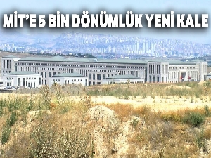 MİT'e 5 bin dönümlük yeni kale