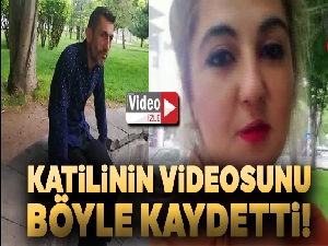 4 kurşunla öldürülen Gülay Şimşek, katilinin videosunu çekti