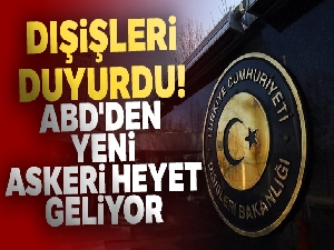Dışişleri duyurdu: ABD'den yeni askeri heyet geliyor