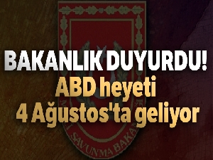 Bakanlık duyurdu! ABD Heyeti 4 Ağustos'ta geliyor...