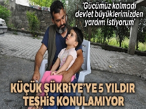 Küçük Şükriye'ye 5 yıldır teşhis konulamadı
