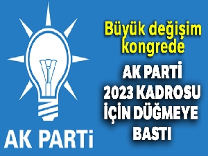 AK Parti'de 2023 kadrosu için düğmeye basıldı