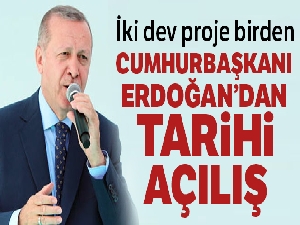 Cumhurbaşkanı Erdoğan'dan tarihi açılış! İki dev proje birden