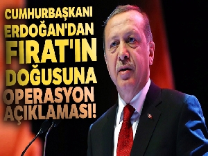 Cumhurbaşkanı Erdoğan'dan Fırat'ın doğusuna operasyon açıklaması!