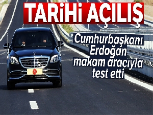Tarihi açılış! Cumhurbaşkanı Erdoğan otoyolu kendi kullandığı makam aracıyla test etti