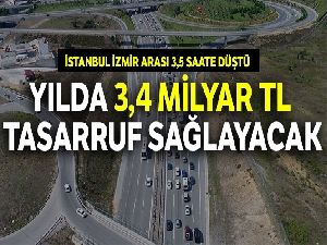 İstanbul - İzmir yolu yılda 3,4 milyar lira tasarruf sağlayacak