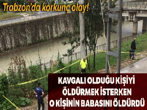 Kavga ettiği şahsı öldürmek isterken, o şahsın babasını öldürdü