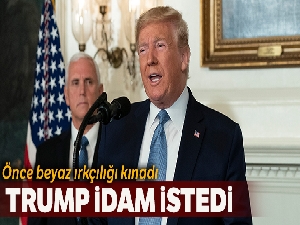 Trump, beyaz ırkçılığı kınayarak, idam istedi