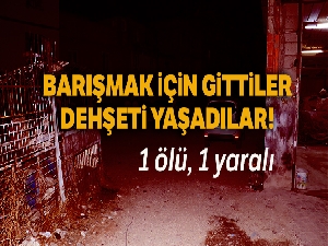 Husumetlileri ile barışmak için gittiler, silahlı saldırıya uğradılar: 1 ölü, 1 yaralı