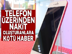 Telefon üzerinden nakit oluşturanlara kötü haber