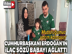 Erdoğan'ın ilaç sözü o babayı mutluluktan ağlattı