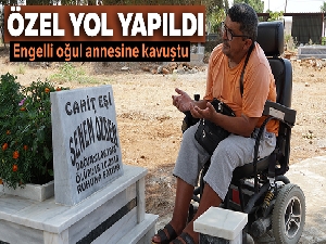 Mezarlıkta açılan özel yol, engelli oğlu anneye kavuşturdu