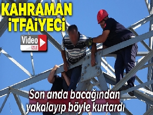 Kahraman itfaiyeci, intihara teşebbüs eden şahsı bacağından yakalayarak kurtardı