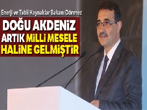 Enerji ve Tabii Kaynaklar Bakanı Dönmez: 'Doğu Akdeniz artık milli mesele haline gelmiştir'