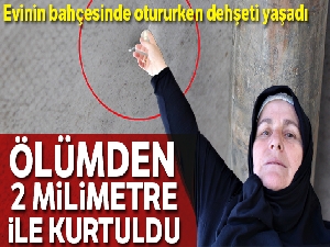 Evinin bahçesinde otururken, kafasına maganda kurşunu isabet etti