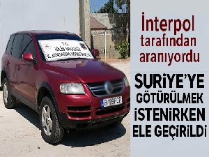 Interpol'ün aradığı cip, Suriye'ye götürülmek istenirken ele geçirildi