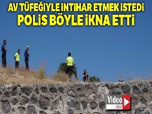 Av tüfeğiyle intihar girişiminde bulunan şahsı polis ikna etti