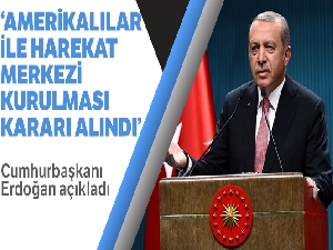 Cumhurbaşkanı Erdoğan: 'Amerikalılar ile harekat merkezi kurulması kararı verildi'