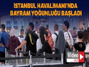 İstanbul Havalimanı'nda bayram yoğunluğu başladı