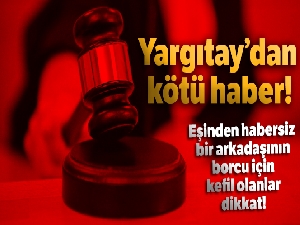 Yargıtay: 'Eşin rızası alınmadan kefil olunmaz'