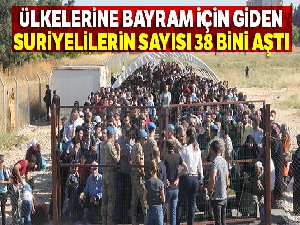Ülkelerine bayram için giden Suriyelilerin sayısı 38 bini aştı