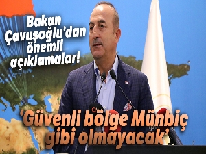 Bakan Çavuşoğlu: 'Güvenli bölge Münbiç gibi olmayacak'
