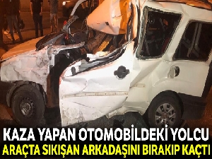 Kaza yapan arabadaki yolcu, araçta sıkışan arkadaşını bırakıp kaçtı
