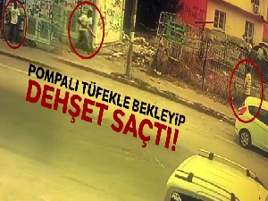 Pompalı tüfekle bekleyip dehşet saçtı