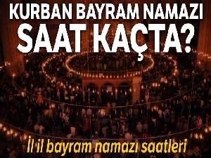 Bayram namazı SAAT KAÇTA? İl il bayram namazı saatleri | İstanbul, Ankara Bayram Namazı saat kaçta kılınacak?