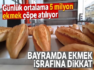 Bayramda ekmek israfına dikkat