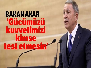 Milli Savunma Bakanı Akar: 'Gücümüzü, kuvvetimizi kimse test etmesin'
