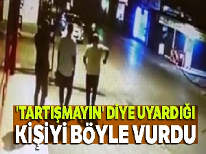 'Tartışmayın' diye uyardığı kişiyi böyle vurdu