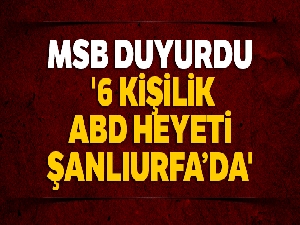 MSB: '6 kişilik ABD heyeti Şanlıurfa'da'