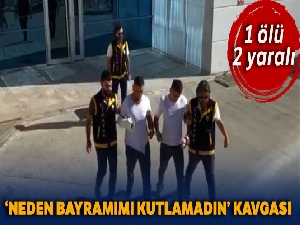 'Neden bayramımı kutlamadın' kavgası kanlı bitti: 1 ölü, 2 yaralı