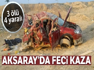 Aksaray'da feci kaza: 3 ölü, 4 yaralı