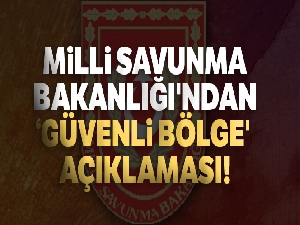 Milli Savunma Bakanlığı'ndan 'Güvenli Bölge' açıklaması!