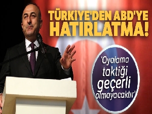 Türkiye'den ABD'ye hatırlatma! 'Oyalama taktiği geçerli olmayacaktır'