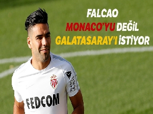 Falcao Monaco'yu değil, Galatasaray'ı istiyor