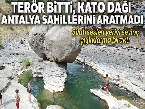 Terör bitti Kato Dağı etekleri Antalya sahillerine dönüştü