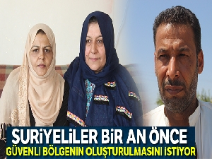 Suriyeliler bir an önce güvenli bölgenin oluşturulmasını istiyor