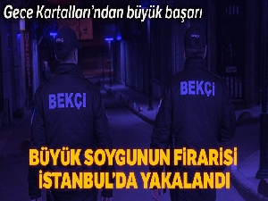 'Gece Kartalları' 4,8 milyon avroluk soygunun firarisini İstanbul'da yakaladı